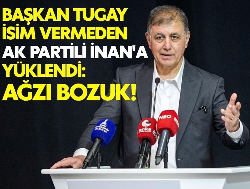 Başkan Tugay isim vermeden AK Partili İnan'a yüklendi: Ağzı bozuk!