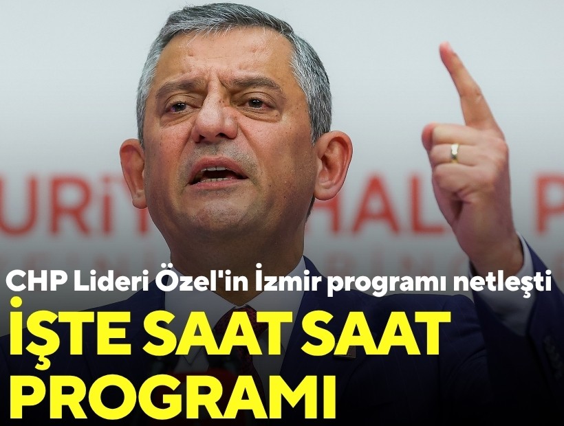 CHP Lideri Özel'in İzmir programı netleşti; İşte saat saat programı
