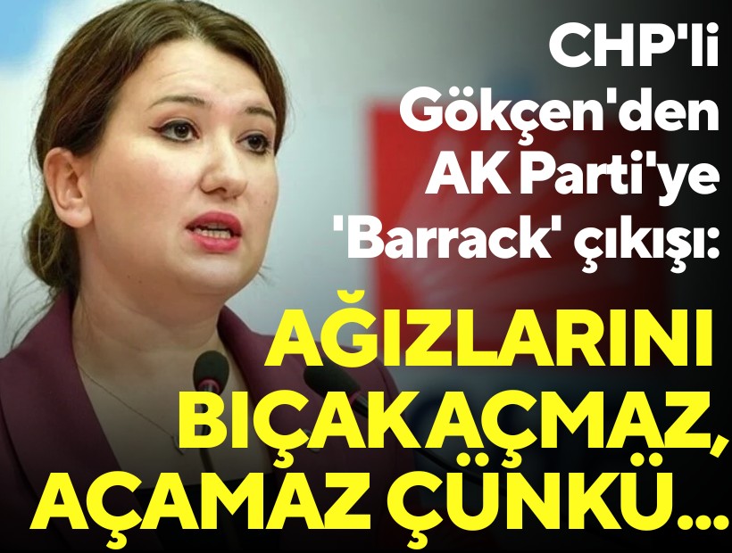 CHP'li Gökçen'den AK Parti'ye 'Barrack' çıkışı: 'Ağızlarını bıçak açmaz, açamaz çünkü...'
