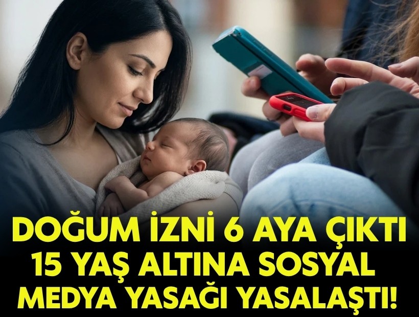 Doğum izni 6 aya çıktı: 15 yaş altına sosyal medya yasağı yasalaştı!