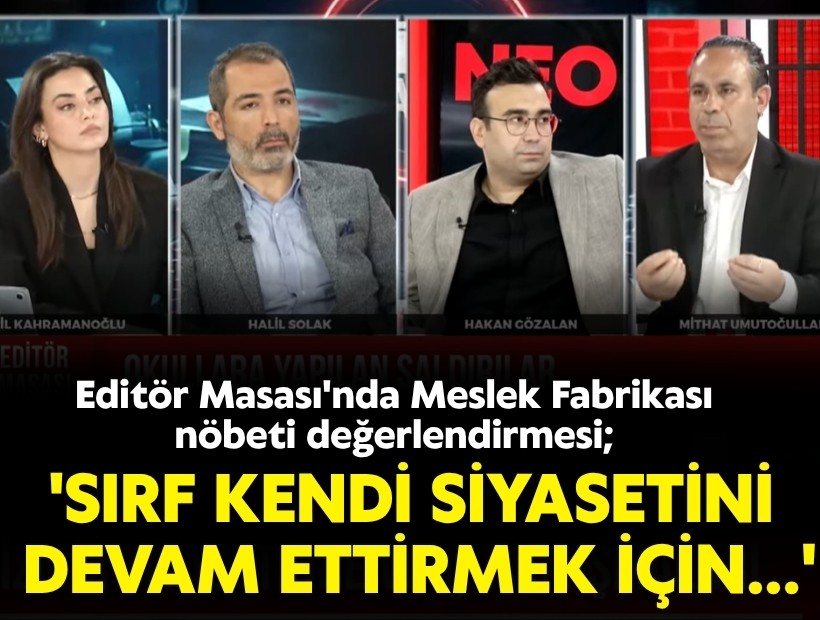 Editör Masası'nda Meslek Fabrikası nöbeti değerlendirmesi; 'Sırf kendi siyasetini devam ettirmek için...'