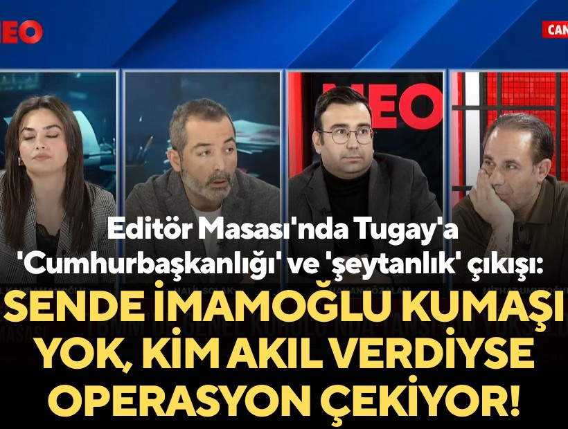 Editör Masası'nda Tugay'a 'Cumhurbaşkanlığı' ve 'şeytanlık' çıkışı: Sende İmamoğlu kumaşı yok, kim akıl verdiyse operasyon çekiyor!