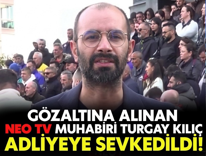 Gözaltına alınan NEO TV muhabiri Turgay Kılıç adliyeye sevk edildi!