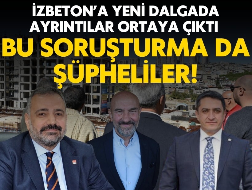İZBETON soruşturmasında yeni dalga: Soyer, Aslanoğlu ve Kaya yine şüpheli!