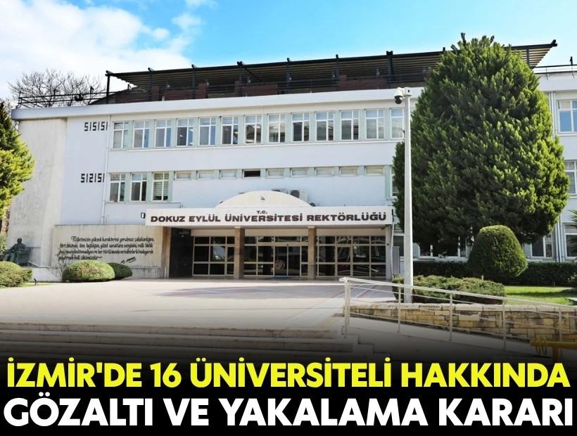 İzmir'de 16 üniversite öğrencisi hakkında gözaltı ve yakalama kararı