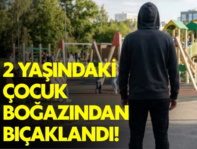 İzmir'deki parkta dehşet! 2 yaşındaki çocuk boğazından bıçaklandı!