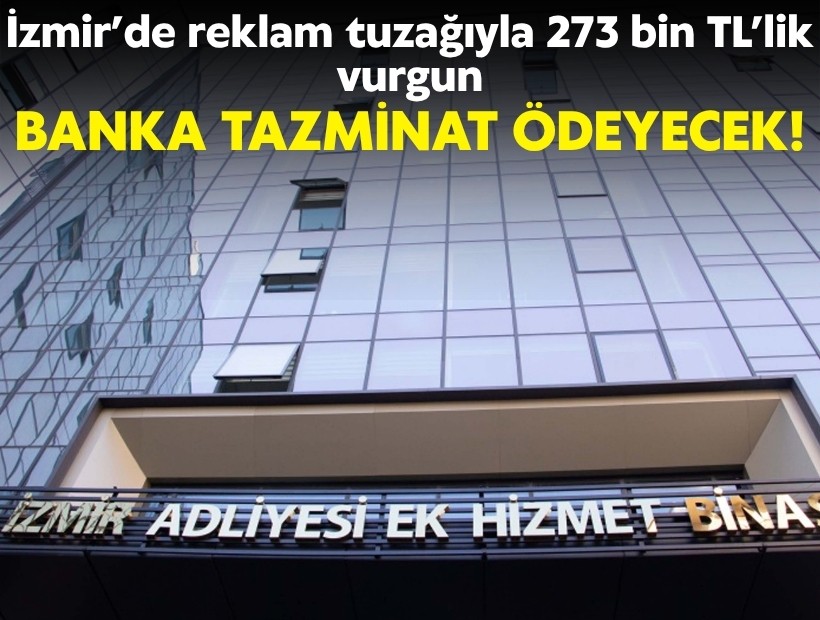 İzmir'de reklam tuzağıyla 273 bin TL’lik vurgun: Banka tazminat ödeyecek!