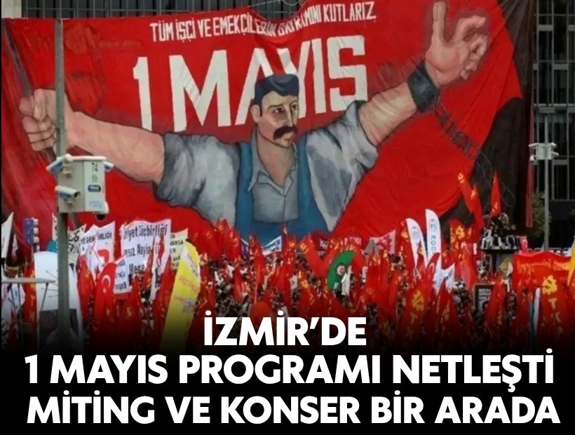 İzmir’de 1 Mayıs programı netleşti: Miting ve konser bir arada