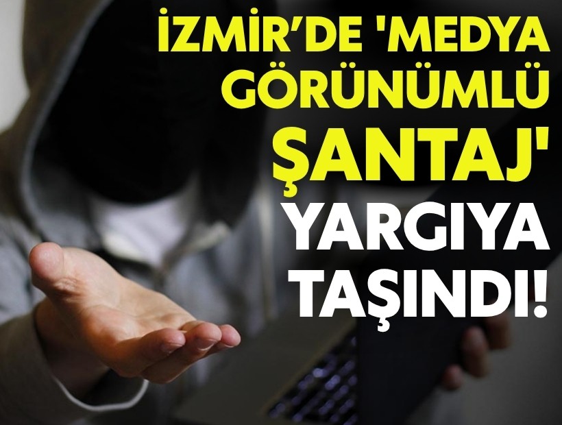 İzmir’de 'Medya görünümlü şantaj' yargıya taşındı