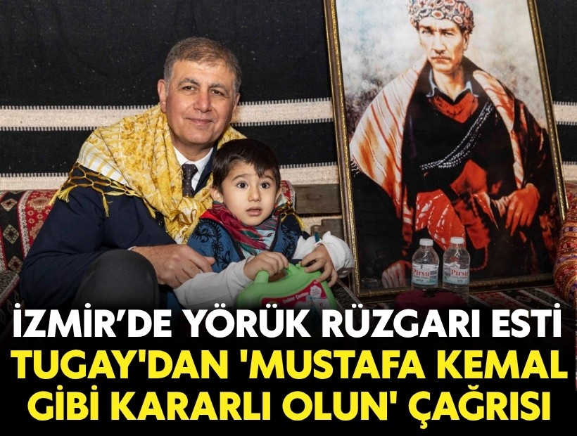 İzmir’de Yörük rüzgarı: Tugay'dan 'Mustafa Kemal gibi kararlı olun' çağrısı