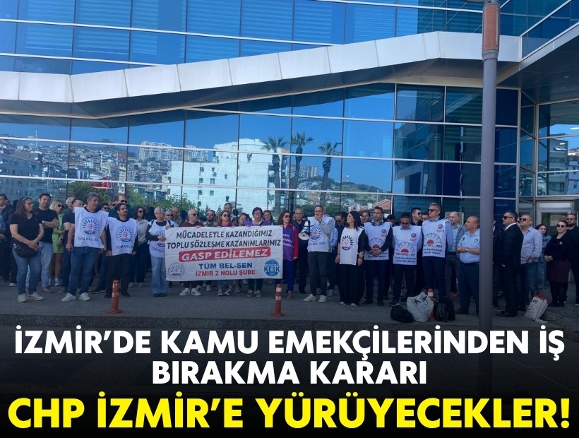 İzmir’de kamu emekçilerinden iş bırakma kararı: CHP İzmir’e yürüyecekler!