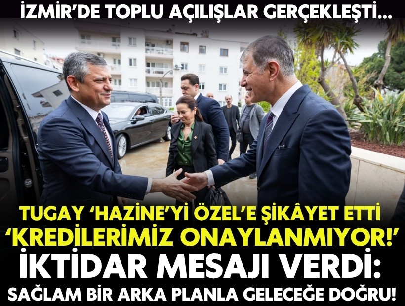 İzmir’de toplu açılışlar gerçekleşti… Tugay ‘Hazine’yi Özel’e şikyet etti: Kredilerimiz onaylanmıyor!