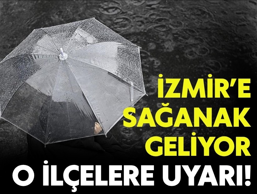 İzmir’e sağanak geliyor! O ilçelerde yağış etkili olacak