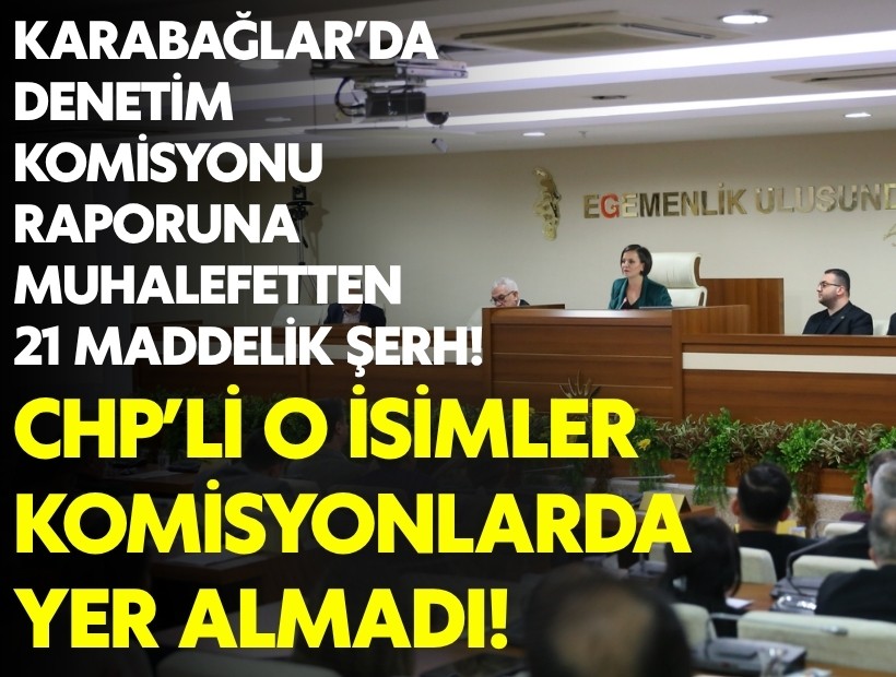 Karabağlar’da Denetim Komisyonu Raporuna muhalefetten 21 maddelik şerh! CHP’li o isimler komisyonlarda yer almadı!
