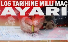 LGS tarihine milli maç ayarı
