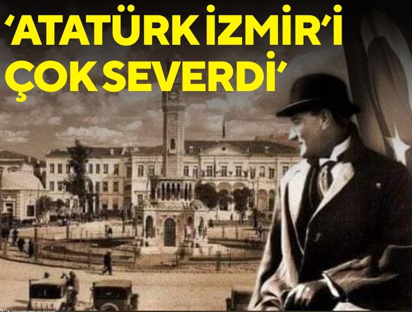 Naim Babüroğlu: Atatürk İzmir’i çok severdi