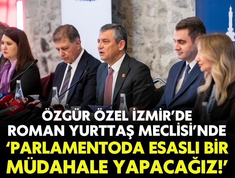 Özel, İzmir’de Roman Yurttaş Meclisi’nde konuştu: Parlamentoda esaslı bir müdahale yapacağız!