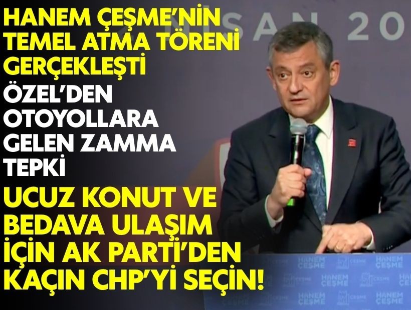 Özel’den otoyollara gelen zamma tepki: Ucuz konut ve bedava ulaşım için AK Parti’den kaçın CHP’yi seçin!