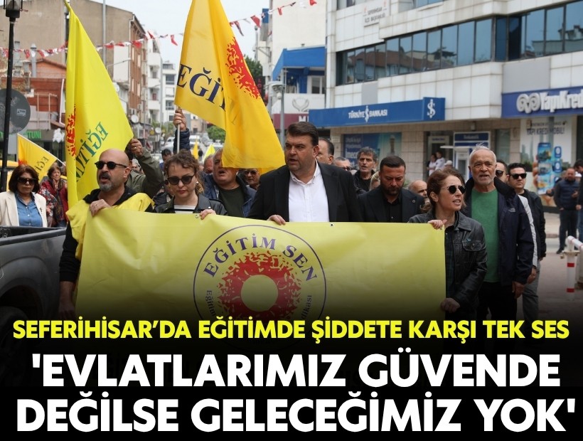 Seferihisar’da eğitimde şiddete karşı tek ses: 'Evlatlarımız güvende değilse geleceğimiz yok'