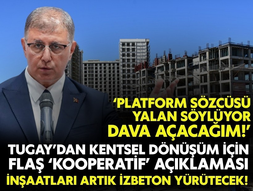 Tugay’dan kentsel dönüşüm için flaş ‘kooperatif’ açıklaması: İnşaatları artık İZBETON yürütecek!