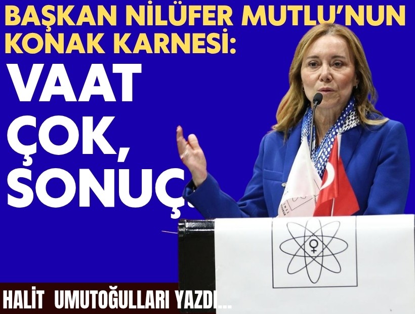 Nilüfer Çınarlı Mutlu’nun Konak karnesi: Vaat çok, sonuç...
