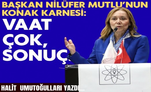 Nilüfer Çınarlı Mutlu’nun Konak karnesi: Vaat çok, sonuç...