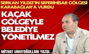 Mithat Umutoğulları yazdı... Başkan Vekili Serkan Yıldız’ın Seferihisar gölgesi Karabağlar’a vurdu