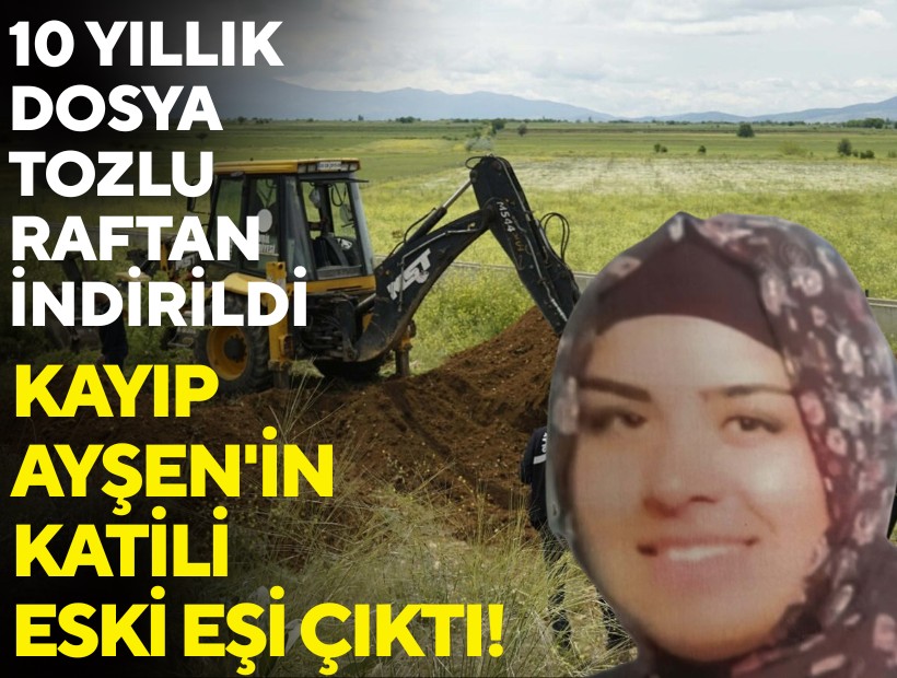10 yıllık dosya tozlu raftan indirildi: Kayıp Ayşen'in katili eski eşi çıktı!