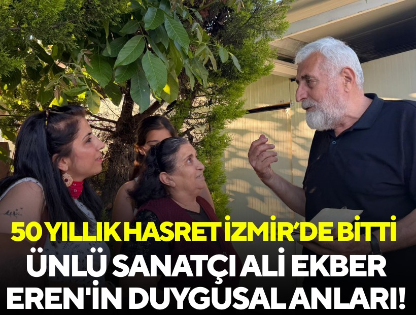 50 yıllık hasret İzmir’de bitti: Ünlü sanatçı Ali Ekber Eren'in duygusal anları!