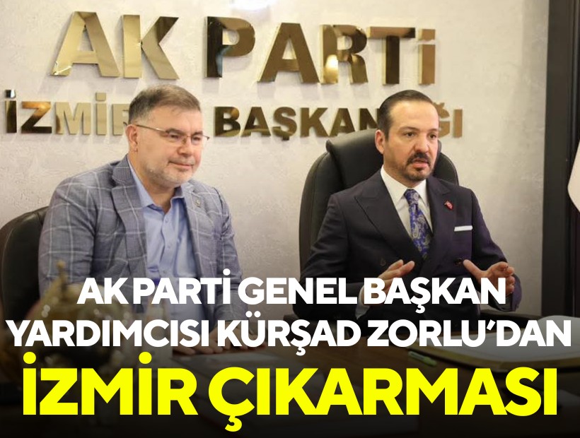 AK Parti Genel Başkan Yardımcısı Kürşad Zorlu’dan İzmir çıkarması