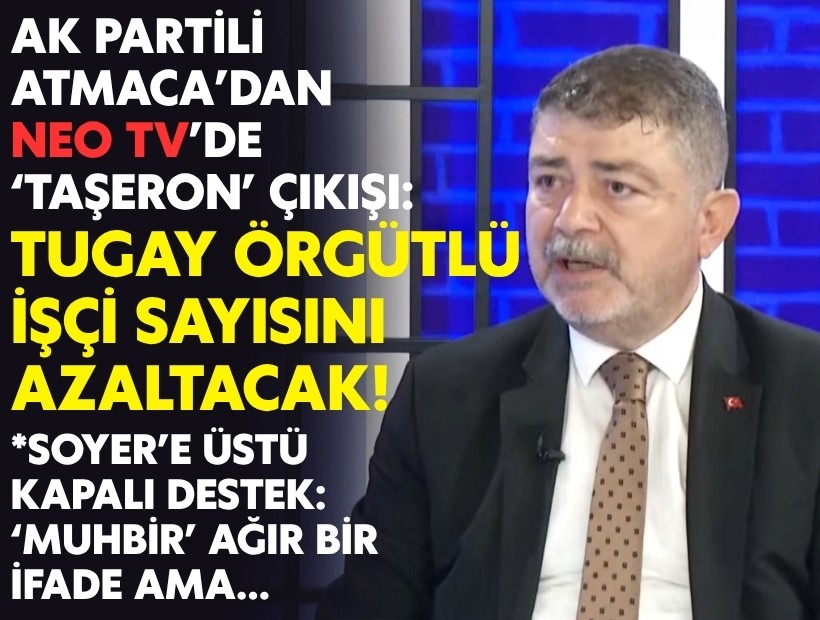 AK Partili Atmaca’dan NEO TV’de ‘taşeron’ çıkışı: Tugay örgütlü işçi sayısını azaltacak!
