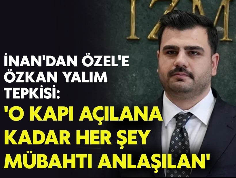 AK Partili İnan'dan Özel'e Özkan Yalım tepkisi: 'O kapı açılana kadar her şey mübahtı anlaşılan'