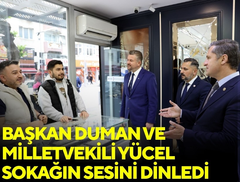 Başkan Duman ve Milletvekili Yücel sokağın sesini dinledi