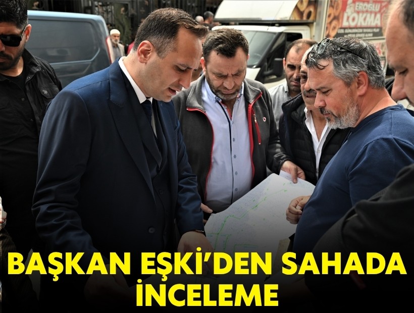 Başkan Eşki'den sahada inceleme