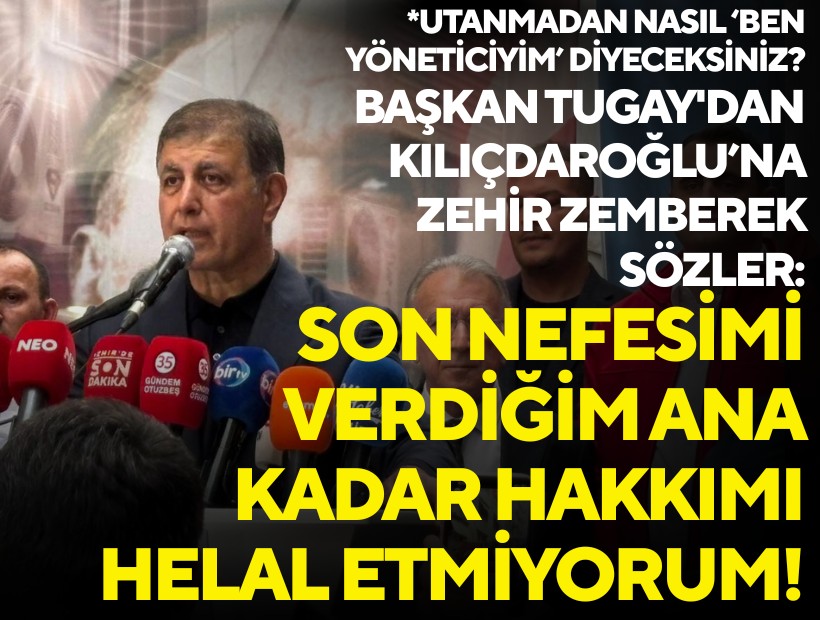 Başkan Tugay'dan Kılıçdaroğlu'na zehir zemberek sözler: Son nefesimi verdiğim ana kadar hakkımı helal etmiyorum!