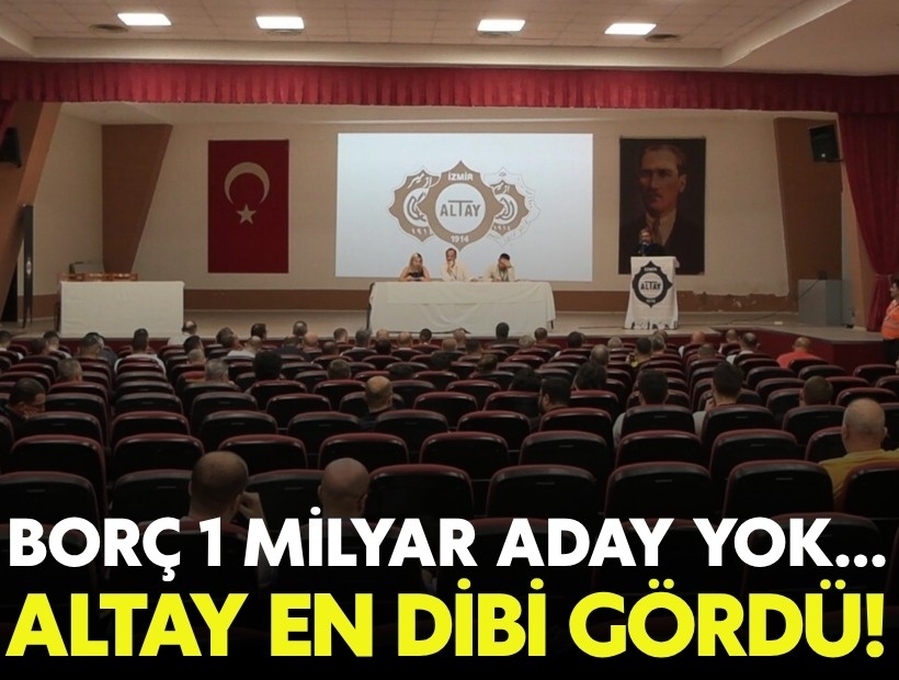 Borç 1 milyar aday yok: Altay dibin dibinde...