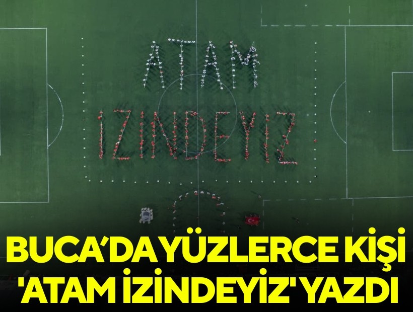Buca’da yüzlerce kişi 'Atam İzindeyiz' yazdı