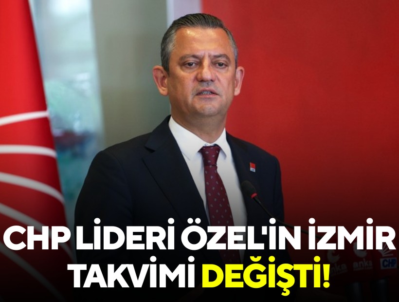 CHP Genel Başkanı Özel'in İzmir takvimi değişti!
