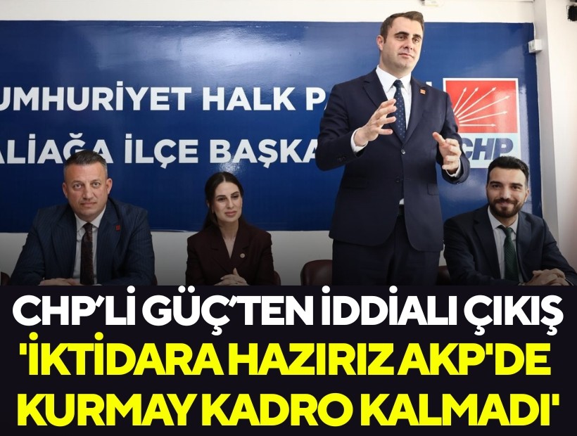 CHP İl Başkanı Çağatay Güç: 'İktidara hazırız, AKP'de kurmay kadro kalmadı'