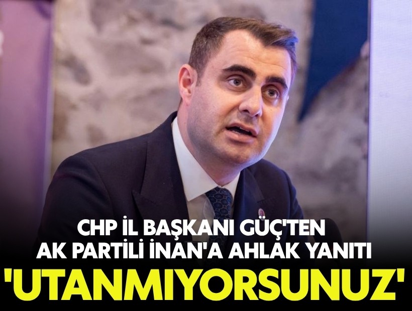 CHP İzmir İl Başkanı Güç'ten AK Partili İnan'a ahlak yanıtı: 'Utanmıyorsunuz'