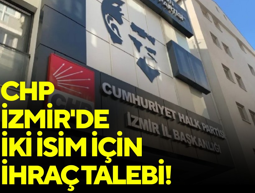 CHP İzmir'de iki isim için ihraç talebi!