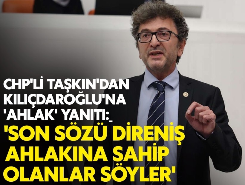 CHP'li Yüksel Taşkın'dan Kılıçdaroğlu'na 'ahlak' yanıtı: 'Son sözü direniş ahlakına sahip olanlar söyler'