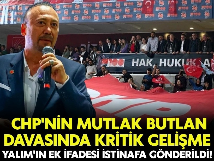 CHP'nin mutlak butlan davasında kritik gelişme: Yalım'ın ek ifadesi istinafa gönderildi!