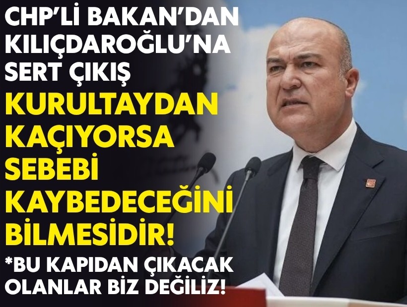 CHP’li Bakan’dan Kılıçdaroğlu’na sert çıkış: Kurultaydan kaçıyorsa sebebi kaybedeceğini bilmesidir!
