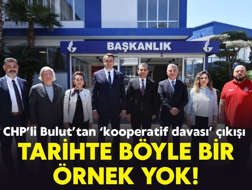 CHP’li Bulut’tan ‘kooperatif davası’ çıkışı: Siyasi tarihte böyle bir örnek yok!
