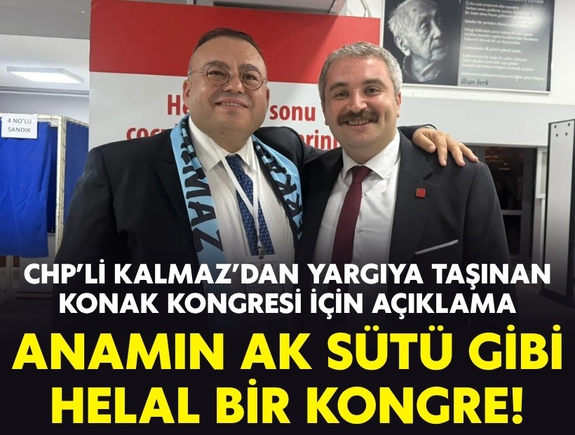 CHP’li Kalmaz’dan yargıya taşınan Konak kongresi için açıklama: Anamın ak sütü gibi helal bir kongre!