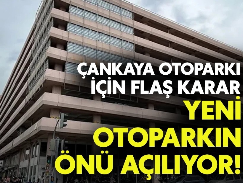 Çankaya otoparkı için flaş karar: Yeni otoparkın önü açılıyor!