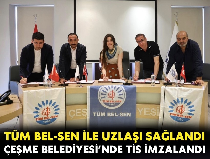 Çeşme Belediyesi, Tüm Bel-Sen ile toplu iş sözleşmesini imzaladı