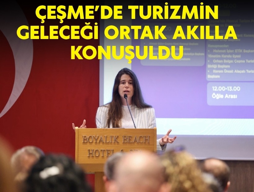Çeşme’de turizmin geleceği ortak akılla konuşuldu