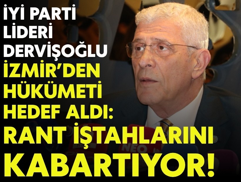 Dervişoğlu İzmir’den hükümeti hedef aldı: Buradaki rant alanı iştahlarını kabartıyor!